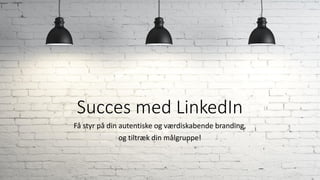 Succes med LinkedIn
Få styr på din autentiske og værdiskabende branding,
og tiltræk din målgruppe!
 