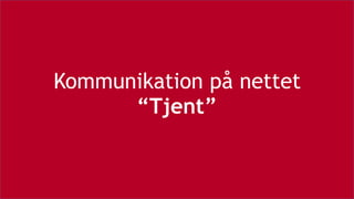Kommunikation på nettet 
“Tjent”
 