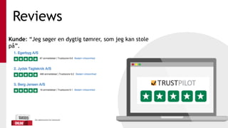 Reviews
Kunde: “Jeg søger en dygtig tømrer, som jeg kan stole
på”.
 