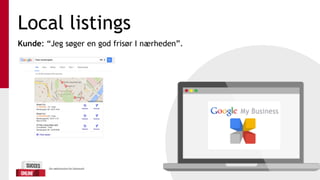 Local listings
Kunde: “Jeg søger en god frisør I nærheden”.
 