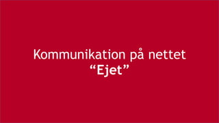 Kommunikation på nettet 
“Ejet”
 