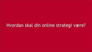 Hvordan skal din online strategi være?
 