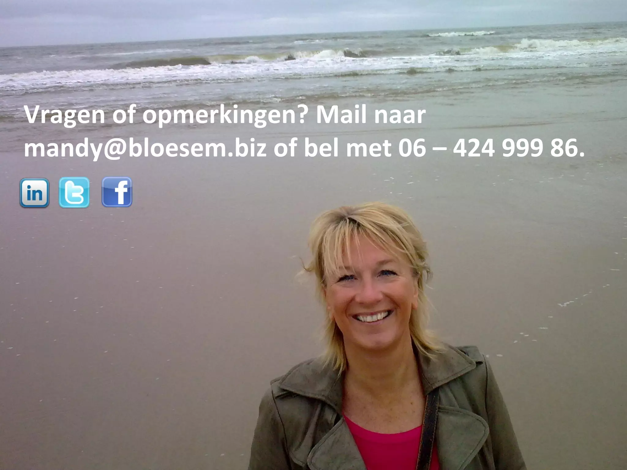 Vragen of opmerkingen? Mail naar
mandy@bloesem.biz of bel met 06 – 424 999 86.
 