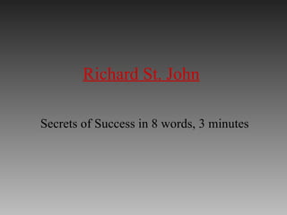 Richard St. John Secrets of Success in 8 words, 3 minutes 