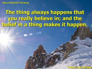 The thing always happens that you really believe in; and the belief in a thing makes it happen. Frank Loyd Wright About Po...