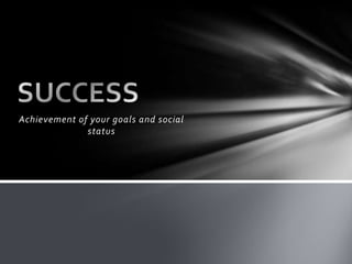 Achievement of your goals and social
              status
 
