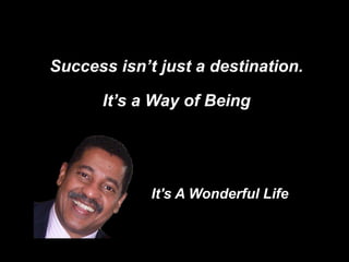 Success isn’t just a destination.
It’s a Way of Being
It's A Wonderful Life
 