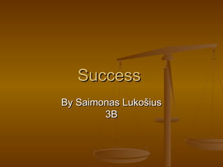 SuccessSuccess
By Saimonas LukošiusBy Saimonas Lukošius
3B3B
 