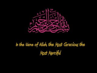 In the Name of Allah, the Most Gracious the

Most Merciful

 