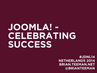 JOOMLA! -
CELEBRATING
SUCCESS
NETHERLANDS 2014
BRIAN.TEEMAN.NET
#JDNL14
@BRIANTEEMAN
 
