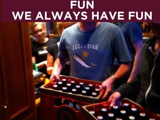 FUN 
WE ALWAYS HAVE FUN
 