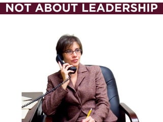NOT ABOUT LEADERSHIP
 