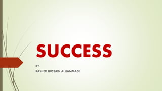 SUCCESS
BY
RASHED HUSSAIN ALHAMMADI
 