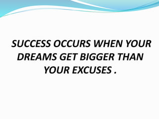 SUCCESS OCCURS WHEN YOUR
DREAMS GET BIGGER THAN
YOUR EXCUSES .
 