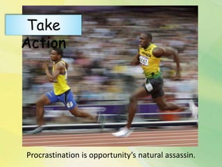 Procrastination is opportunity’s natural assassin.
Take
Action
 