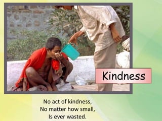 No act of kindness,
No matter how small,
Is ever wasted.
Kindness
 