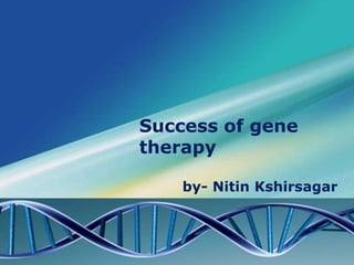 LOGO
Success of gene
therapy
by- Nitin Kshirsagar
 