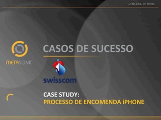 CASOS%DE%SUCESSO%%

CASE%STUDY:%%
PROCESSO%DE%ENCOMENDA%iPHONE%

 