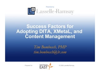 Success Factors for Adopting DITA, XMetaL, and  Content Management Tim Bombosch, PMP [email_address] 