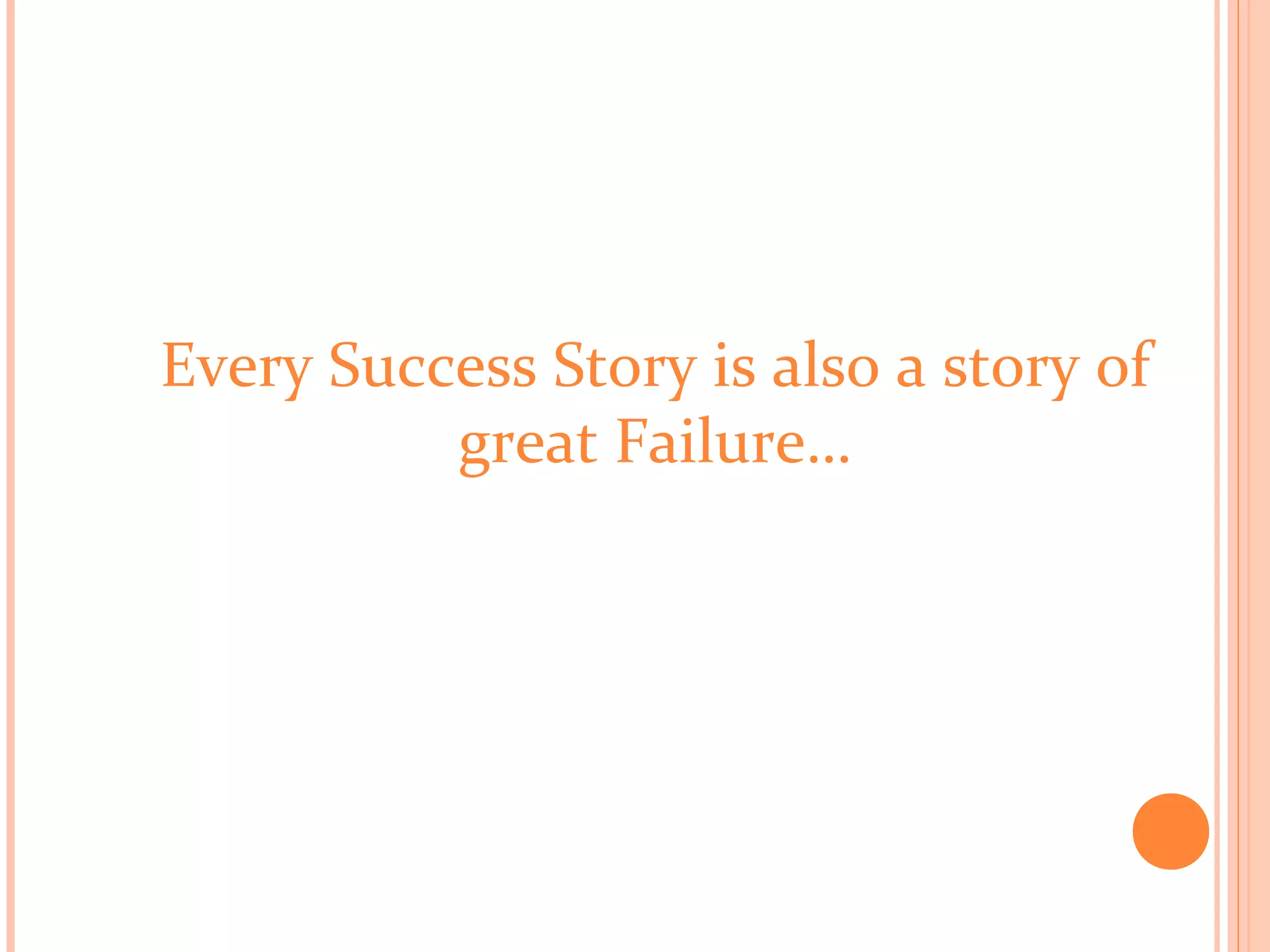 Every Success Story is also a story of
great Failure…
 