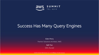 © 2018, Amazon Web Services, Inc. or Its Affiliates. All rights reserved.
Eden Perry
Partner Solutions Architect, AWS
Rafi Ton
CEO, Nuviad
Success Has Many Query Engines
 
