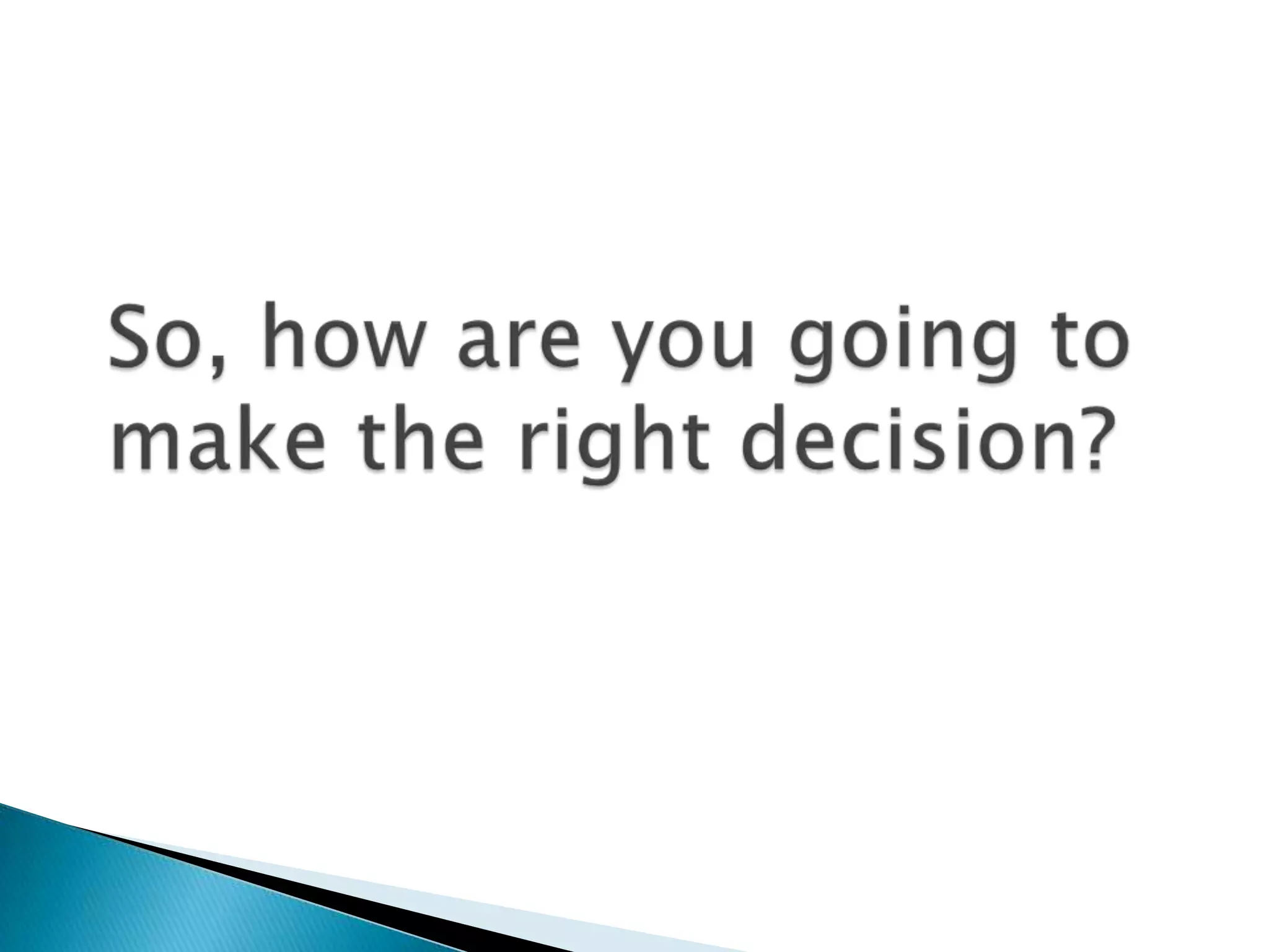 So, how are you going to make the right decision?