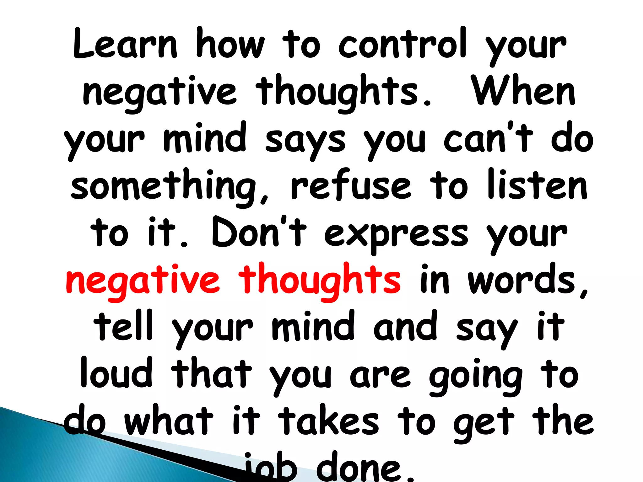 You have to believe in yourself and you have to think positive. Just like how I talked about positive attitudes, well thinking positively is just like that.Positive Thoughts and Believing In Yourself