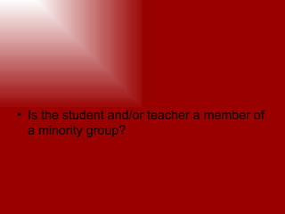 Is the student and/or teacher a member of a minority group?