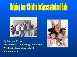 [object Object],[object Object],[object Object],[object Object],Helping Your Child to be Successful and Safe 