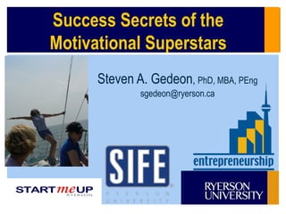 Steven A. Gedeon ,  PhD, MBA, PEng [email_address] Success Secrets of the Motivational Superstars 