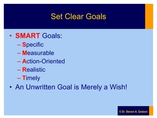 Set Clear Goals <ul><li>SMART  Goals: </li></ul><ul><ul><li>S pecific </li></ul></ul><ul><ul><li>M easurable </li></ul></u...