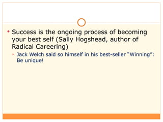 <ul><li>Success is the ongoing process of becoming your best self (Sally Hogshead, author of Radical Careering) </li></ul>...