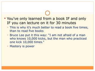 <ul><li>You’ve only learned from a book IF and only IF you can lecture on it for 30 minutes </li></ul><ul><ul><li>This is ...