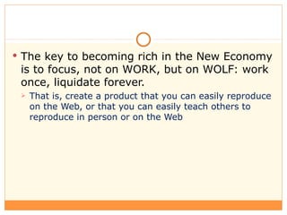 <ul><li>The key to becoming rich in the New Economy is to focus, not on WORK, but on WOLF: work once, liquidate forever. <...
