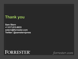 Thank you
forrester.com
Sam Stern
+1 617.613.6033
sstern@forrester.com
Twitter: @samsternjones
 