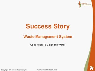 www.surekhatech.comCopyright © Surekha Technologies
Success Story
Waste Management System
Odoo Helps To Clean The World!
 