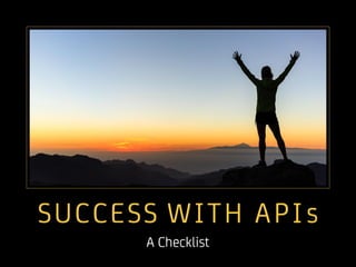 Success with APIs
A Checklist
 