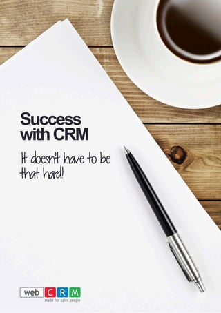 made for sales people
Success
withCRM
Itdoesn’thavetobe
thathard!
 