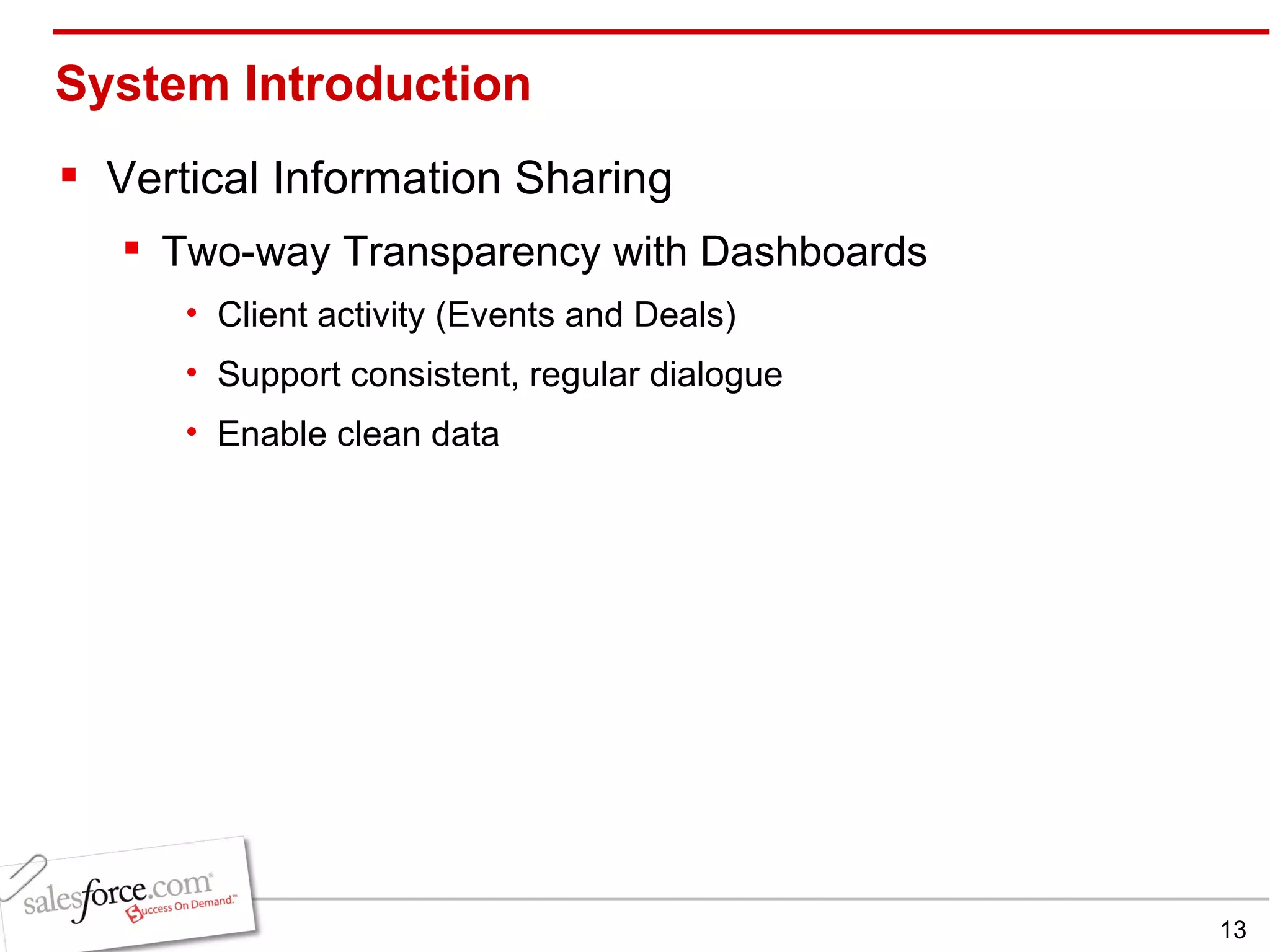 System Introduction Vertical Information Sharing Two-way Transparency with Dashboards Client activity (Events and Deals) Support consistent, regular dialogue Enable clean data 