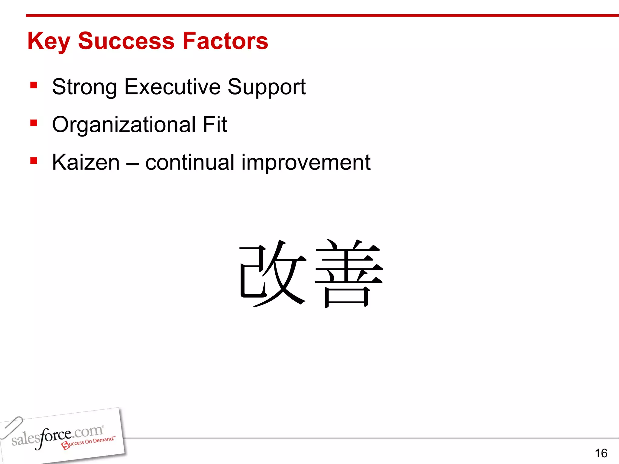 Key Success Factors Strong Executive Support Organizational Fit Kaizen – continual improvement 改善 