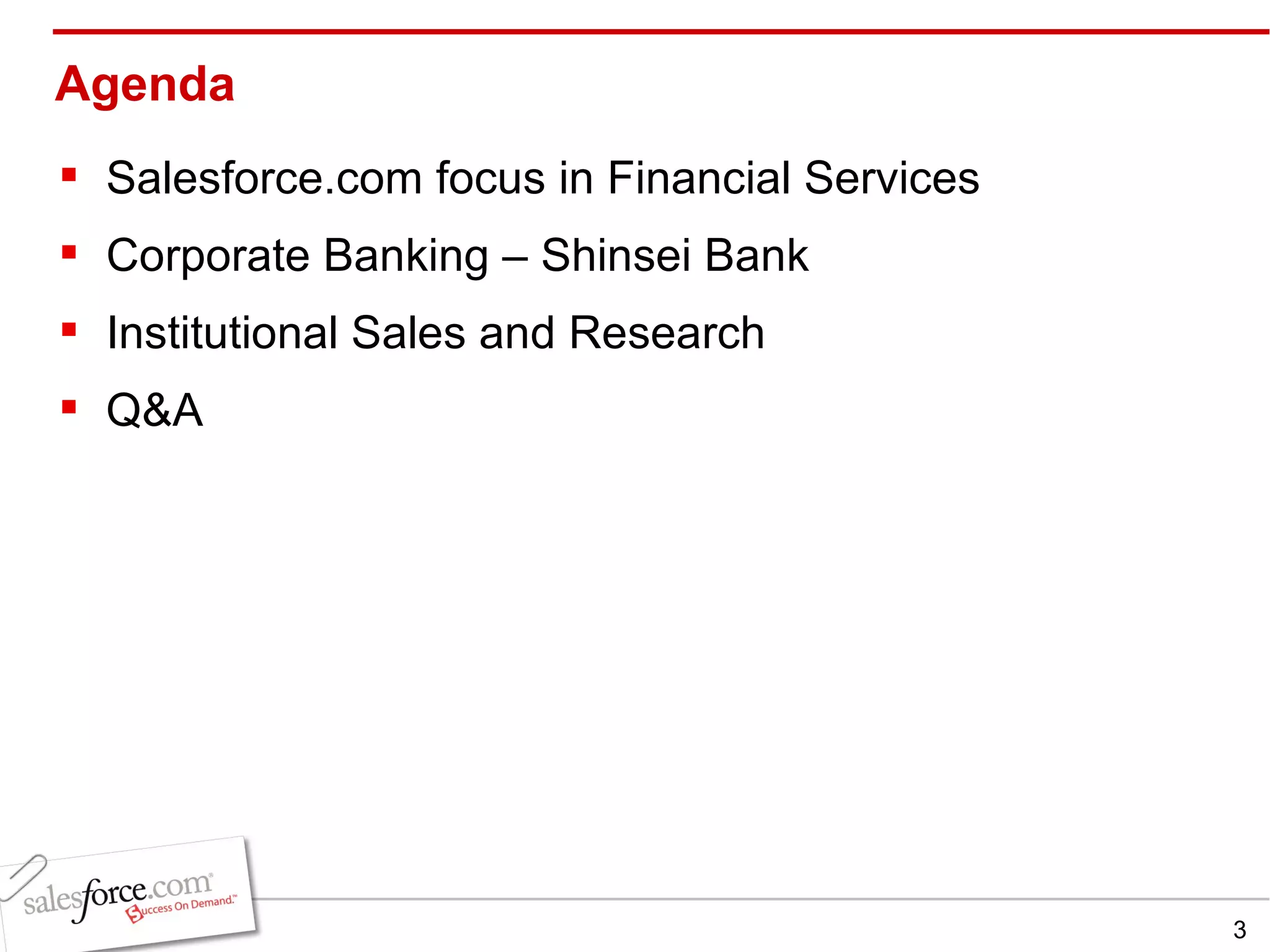 Agenda Salesforce.com focus in Financial Services  Corporate Banking – Shinsei Bank Institutional Sales and Research  Q&A 