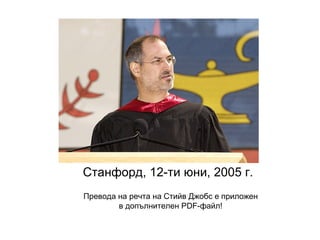 Станфорд, 12-ти юни, 2005 г. Превода на речта на Стийв Джобс е приложен в допълнителен  PDF -файл! 
