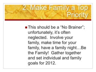 2. Make Family a Top
             Priority
 Thisshould be a “No Brainer”;
 unfortunately, it’s often
 neglected. Involve ...