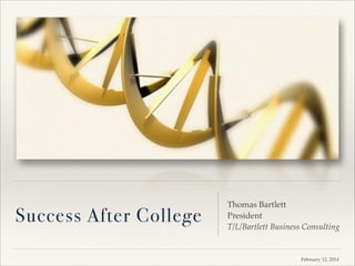 Success After College

Thomas Bartlett!
President!
T/L/Bartlett Business Consulting

February 12, 2014

 