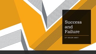 Success
and
Failure
SIT DOLOR AMET
 