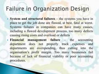  System and structural failures – the systems you have in
place to get the job done are flawed, at best, fatal at worst.
...