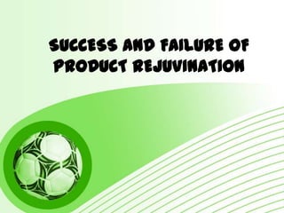 SUCCESS AND FAILURE OF
PRODUCT REJUVINATION

 