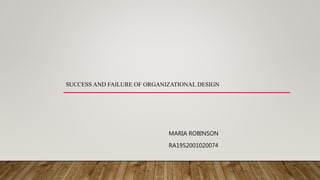 SUCCESS AND FAILURE OF ORGANIZATIONAL DESIGN
MARIA ROBINSON
RA1952001020074
 