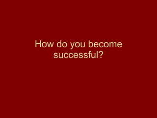 How do you become successful? 