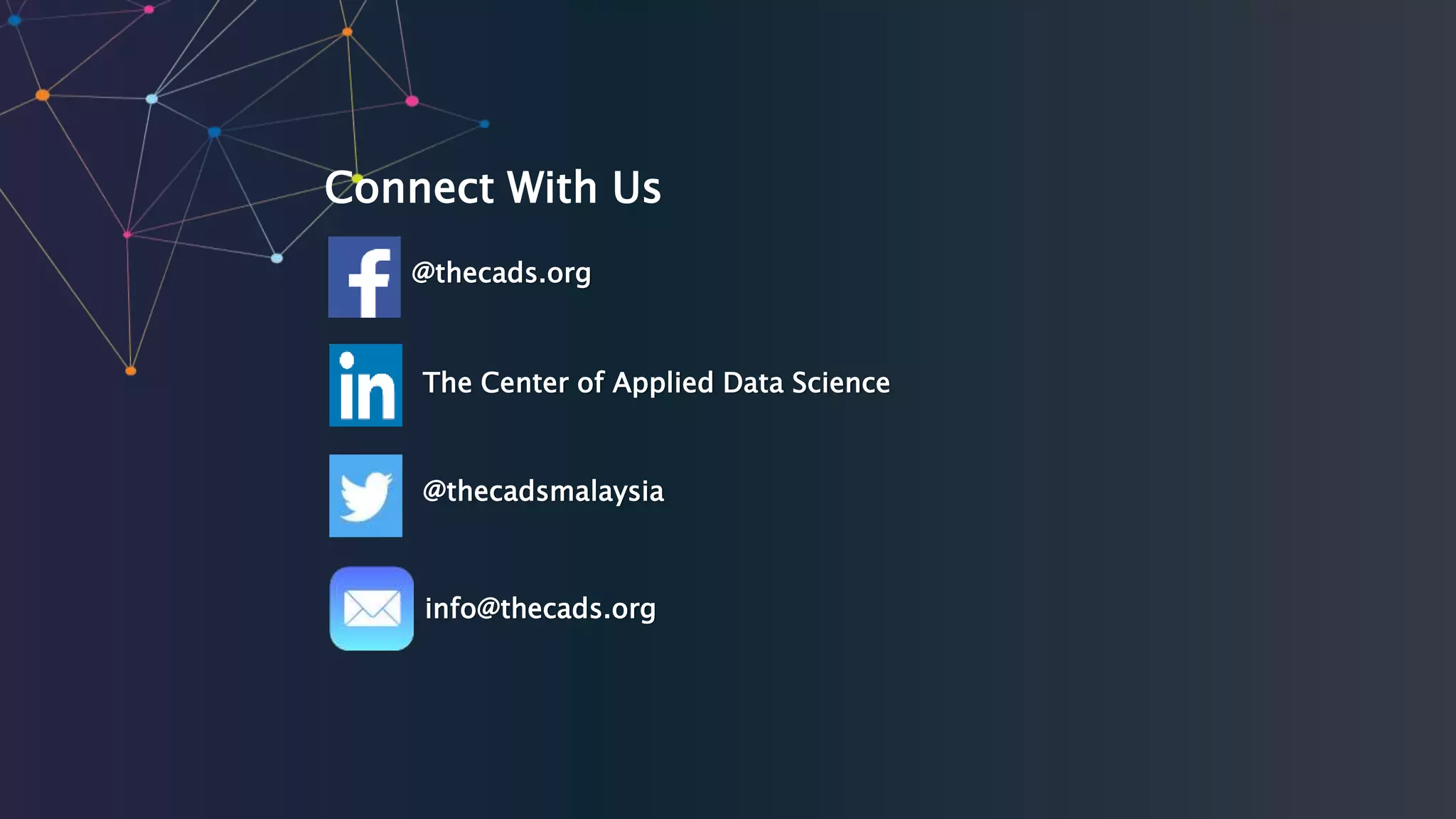 Connect With Us
@thecads.org
info@thecads.org
The Center of Applied Data Science
@thecadsmalaysia
 